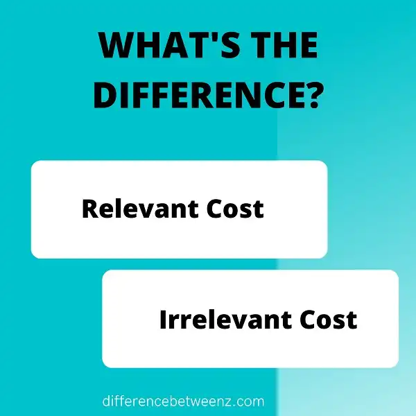 Difference between Relevant Cost and Irrelevant Cost