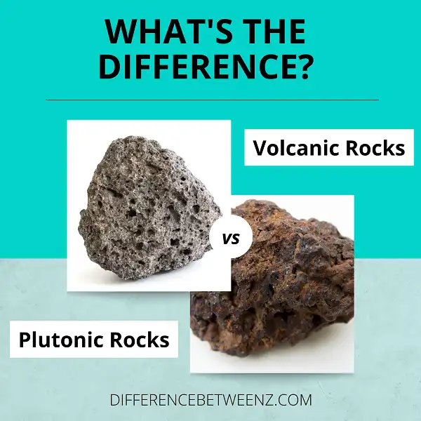Difference between Volcanic Rocks and Plutonic Rocks