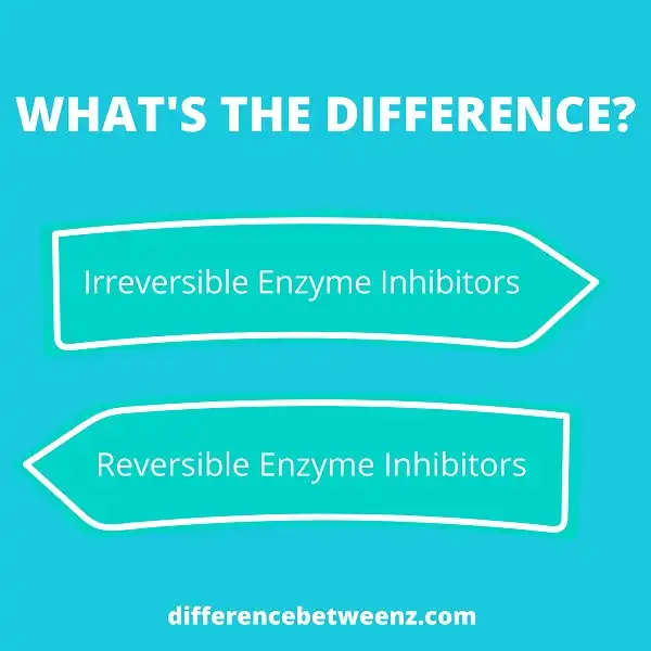 Differences between Irreversible Enzyme Inhibitors and Reversible Enzyme Inhibitors
