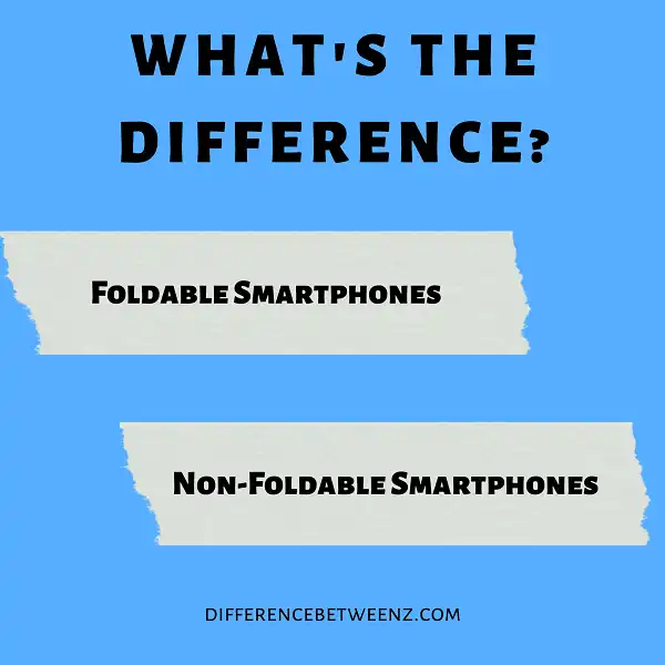 Difference between Foldable Smartphones and Non-Foldable Smartphones